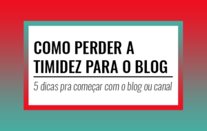 Como perder a timidez para o blog e vídeos