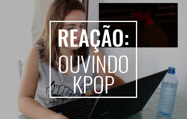 Reação: Ouvindo Kpop