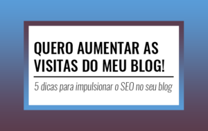 5 dicas para impulsionar o SEO no seu blog