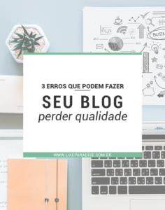 3 erros que podem fazer seu blog perder qualidade