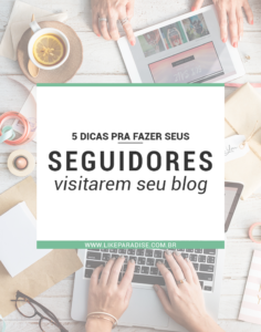 5 dicas pra fazer seus seguidores visitarem seu blog